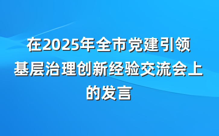 在2025年全市党建引领基层治理创新经验交流会上的发言