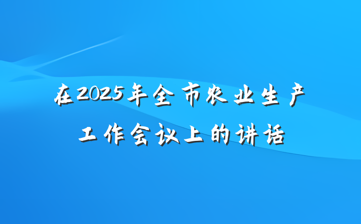 在2025年全市农业生产工作会议上的讲话