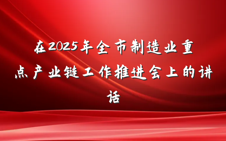 在2025年全市制造业重点产业链工作推进会上的讲话