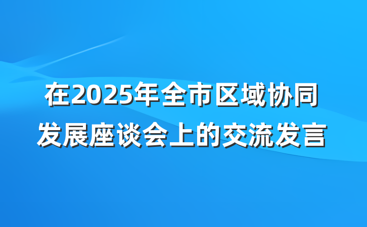 在2025年全市区域协同发展座谈会上的交流发言
