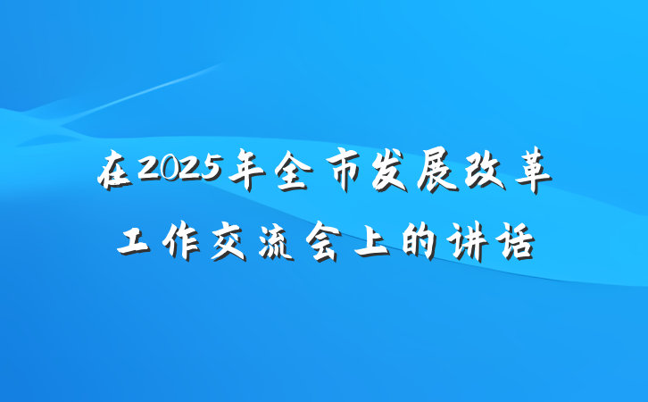 在2025年全市发展改革工作交流会上的讲话