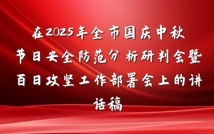 在2025年全市国庆中秋节日安全防范分析研判会暨百日攻坚工作部署会上的讲话稿
