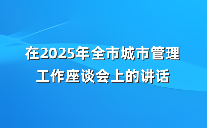 在2025年全市城市管理工作座谈会上的讲话