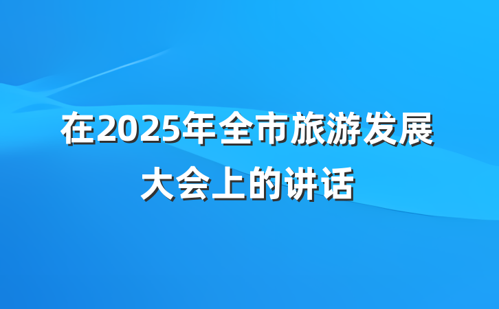 在2025年全市旅游发展大会上的讲话
