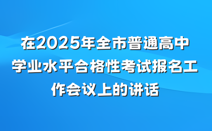 在2025年全市普通高中学业水平合格性考试报名工作会议上的讲话