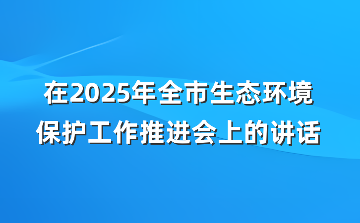 在2025年全市生态环境保护工作推进会上的讲话
