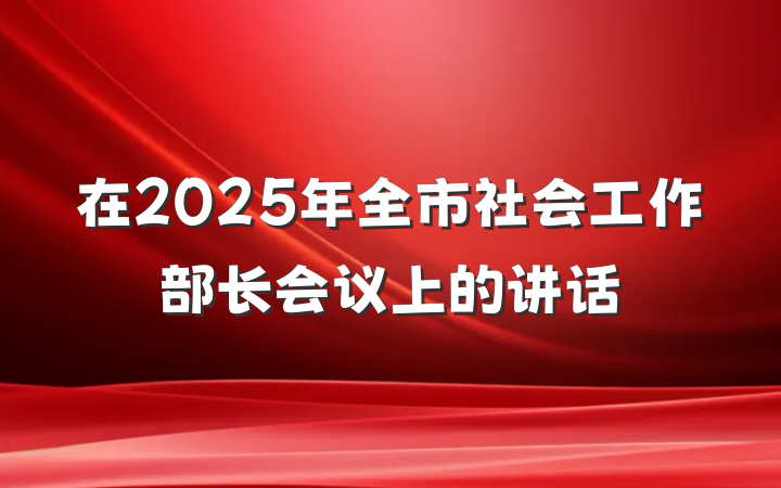 在2025年全市社会工作部长会议上的讲话