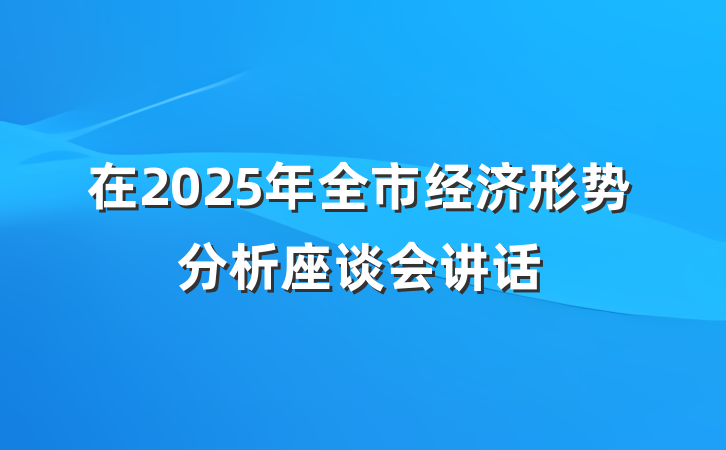 在2025年全市经济形势分析座谈会讲话