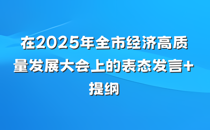 在2025年全市经济高质量发展大会上的表态发言 提纲