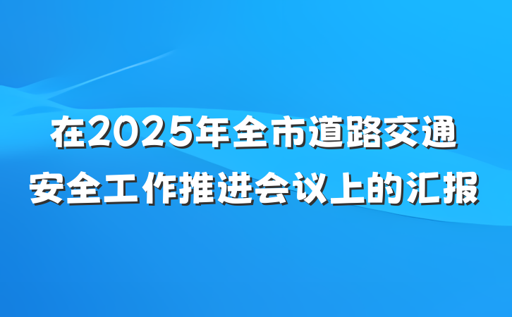 在2025年全市道路交通安全工作推进会议上的汇报