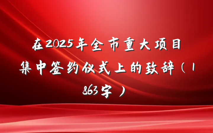在2025年全市重大项目集中签约仪式上的致辞（1863字）