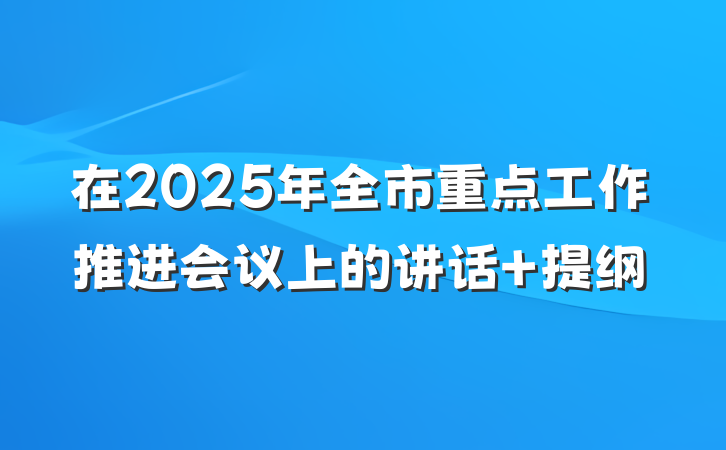 在2025年全市重点工作推进会议上的讲话 提纲