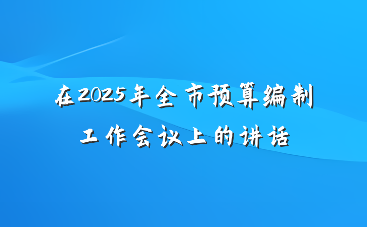 在2025年全市预算编制工作会议上的讲话