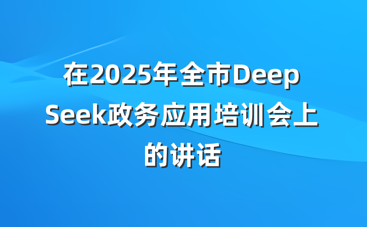 在2025年全市DeepSeek政务应用培训会上的讲话