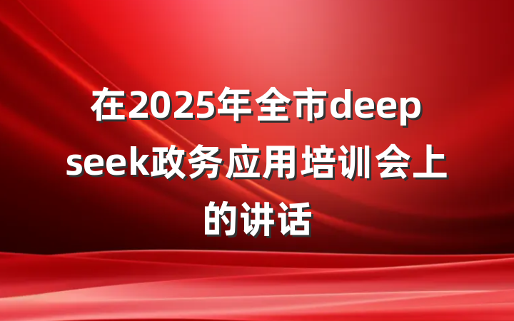 在2025年全市deepseek政务应用培训会上的讲话