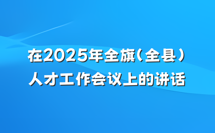 在2025年全旗（全县）人才工作会议上的讲话