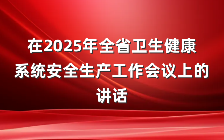 在2025年全省卫生健康系统安全生产工作会议上的讲话