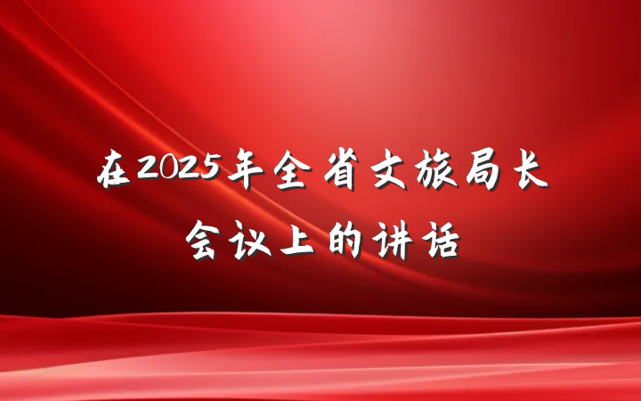 在2025年全省文旅局长会议上的讲话