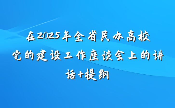 在2025年全省民办高校党的建设工作座谈会上的讲话 提纲