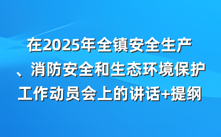 在2025年全镇安全生产、消防安全和生态环境保护工作动员会上的讲话 提纲