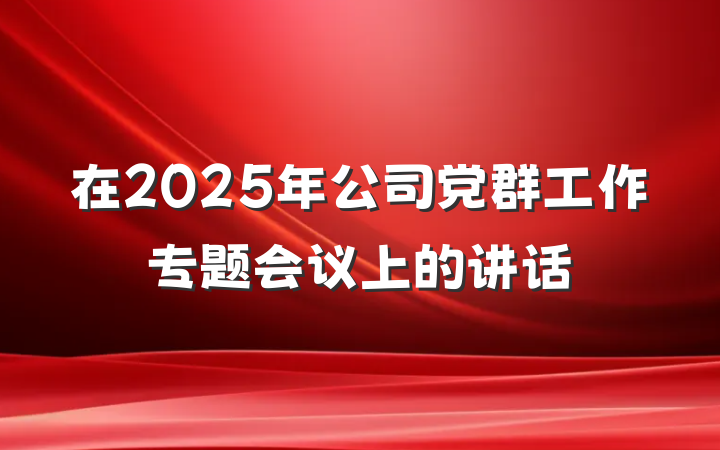 在2025年公司党群工作专题会议上的讲话