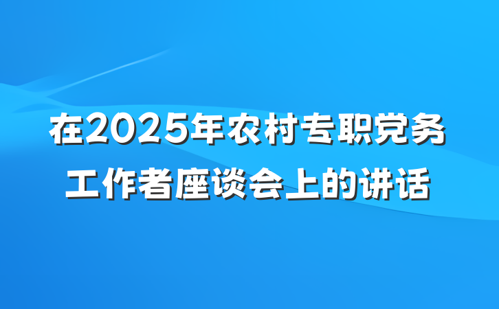 在2025年农村专职党务工作者座谈会上的讲话