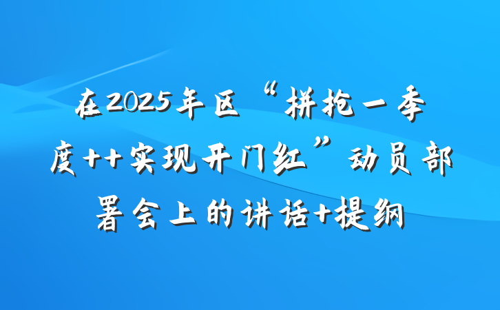 在2025年区“拼抢一季度  实现开门红”动员部署会上的讲话 提纲