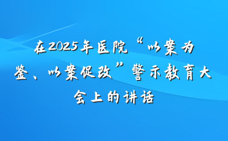 在2025年医院“以案为鉴、以案促改”警示教育大会上的讲话