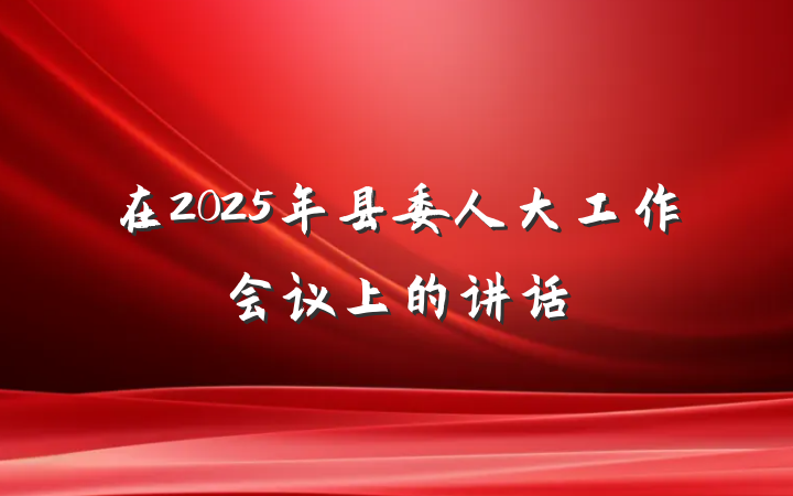 在2025年县委人大工作会议上的讲话