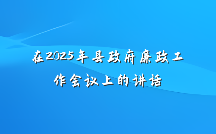 在2025年县政府廉政工作会议上的讲话