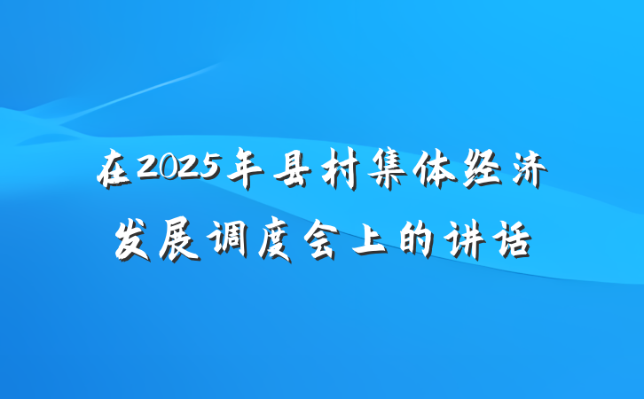 在2025年县村集体经济发展调度会上的讲话