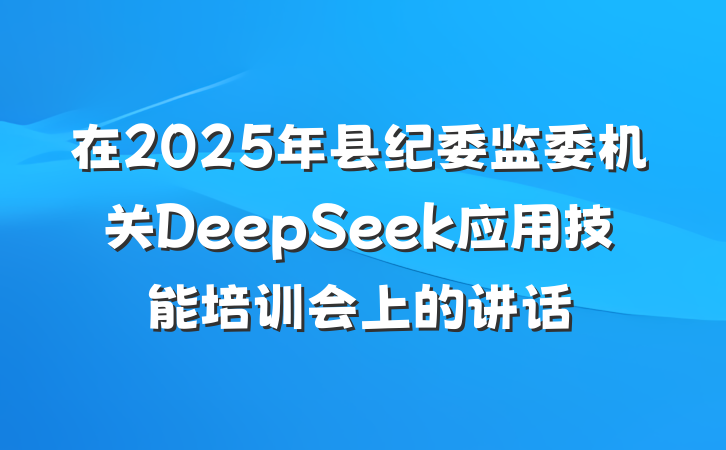 在2025年县纪委监委机关DeepSeek应用技能培训会上的讲话