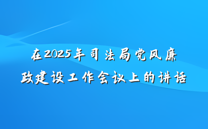 在2025年司法局党风廉政建设工作会议上的讲话