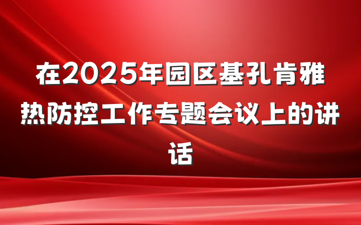 在2025年园区基孔肯雅热防控工作专题会议上的讲话