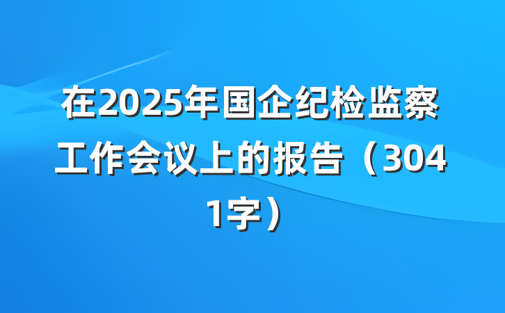 在2025年国企纪检监察工作会议上的报告（3041字）