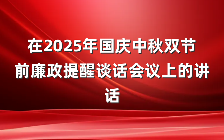 在2025年国庆中秋双节前廉政提醒谈话会议上的讲话