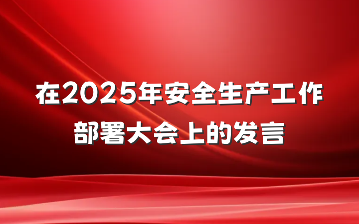 在2025年安全生产工作部署大会上的发言