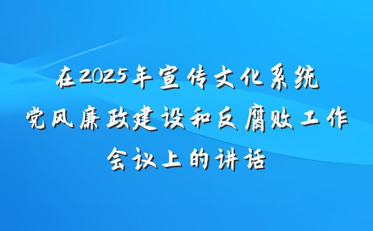 在2025年宣传文化系统党风廉政建设和反腐败工作会议上的讲话