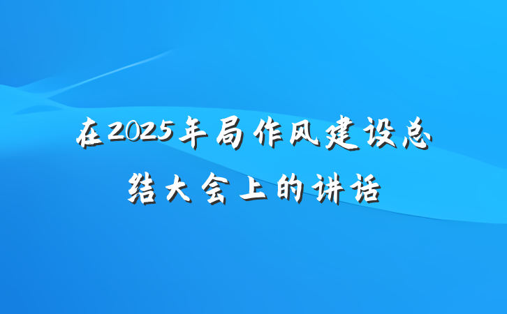在2025年局作风建设总结大会上的讲话