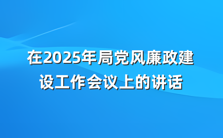 在2025年局党风廉政建设工作会议上的讲话