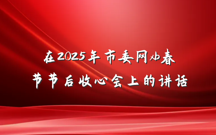 在2025年市委网xb春节节后收心会上的讲话