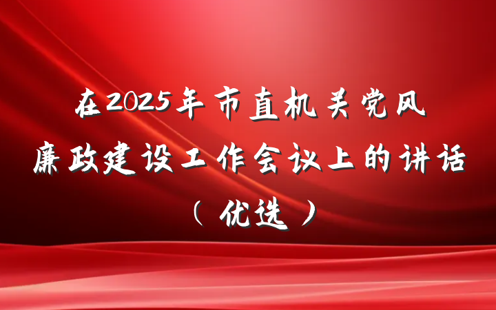 在2025年市直机关党风廉政建设工作会议上的讲话（优选）