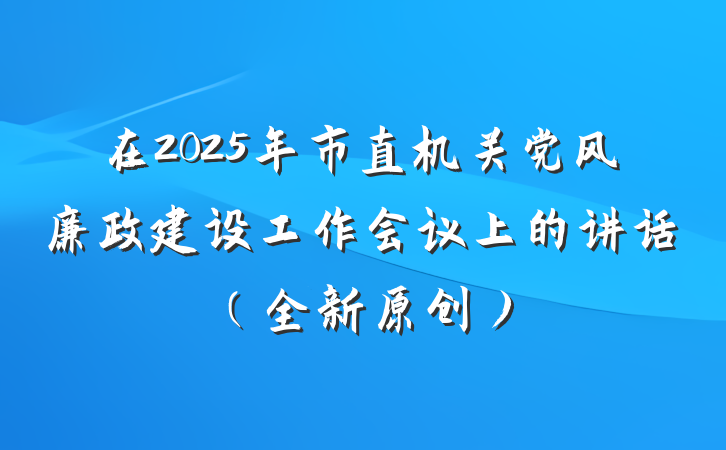 在2025年市直机关党风廉政建设工作会议上的讲话（全新原创）