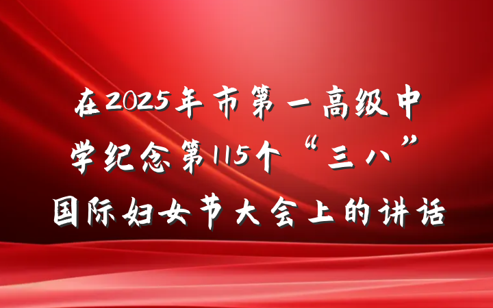 在2025年市第一高级中学纪念第115个“三八”国际妇女节大会上的讲话
