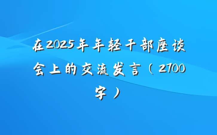在2025年年轻干部座谈会上的交流发言（2700字）