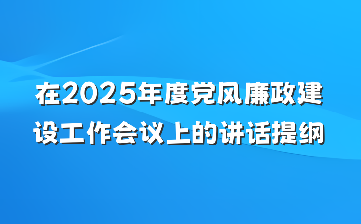 在2025年度党风廉政建设工作会议上的讲话提纲