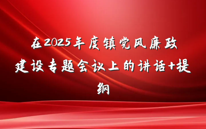在2025年度镇党风廉政建设专题会议上的讲话 提纲
