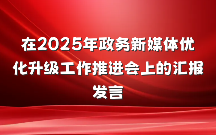 在2025年政务新媒体优化升级工作推进会上的汇报发言