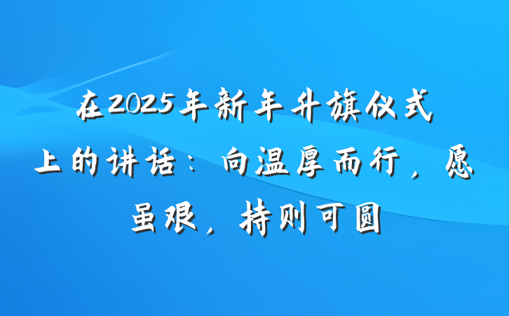 在2025年新年升旗仪式上的讲话：向温厚而行，愿虽艰，持则可圆