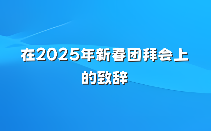 在2025年新春团拜会上的致辞